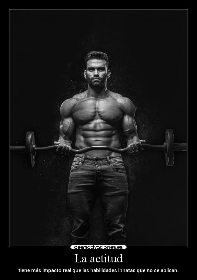 La actitud - tiene más impacto real que las habilidades innatas que no se aplican.