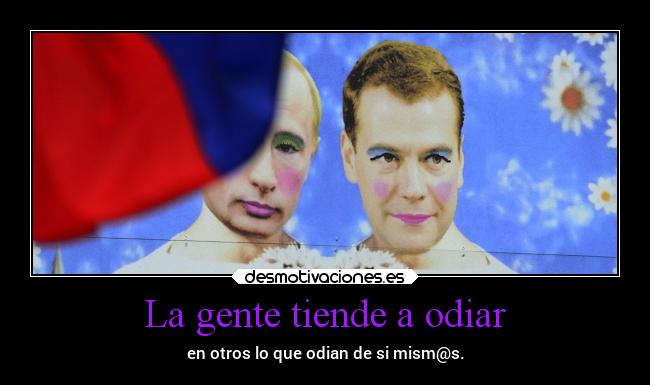 La gente tiende a odiar - en otros lo que odian de si mism@s.