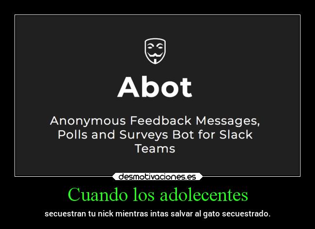 Cuando los adolecentes - secuestran tu nick mientras intas salvar al gato secuestrado.