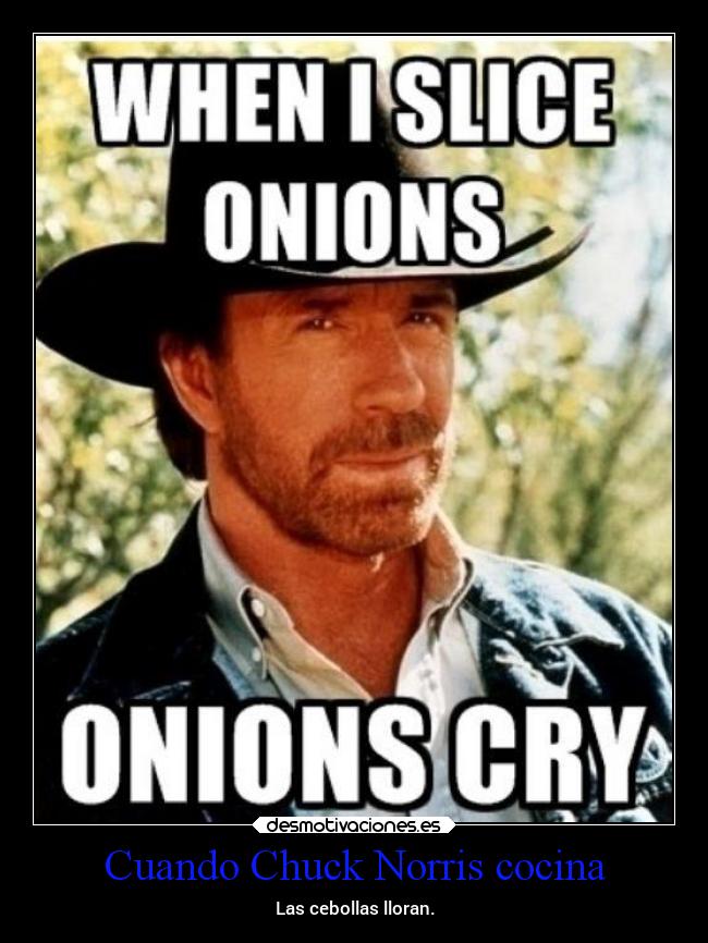 Cuando Chuck Norris cocina - Las cebollas lloran.
