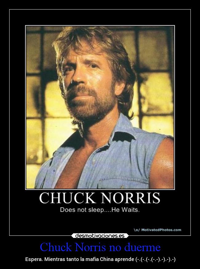 Chuck Norris no duerme - Espera. Mientras tanto la mafia China aprende (-.(-.(-.(-.-).-).-).-)