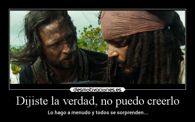 Dijiste la verdad, no puedo creerlo - Lo hago a menudo y todos se sorprenden...