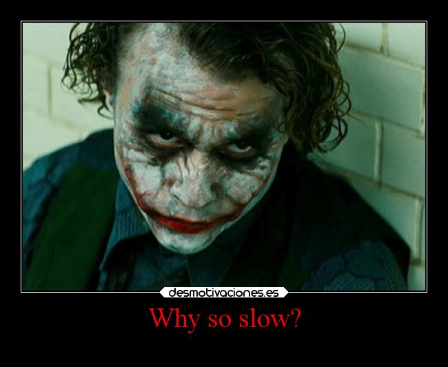 Why so slow? -