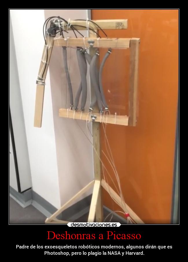 Deshonras a Picasso - Padre de los exoesqueletos robóticos modernos, algunos dirán que es
Photoshop, pero lo plagio la NASA y Harvard.
