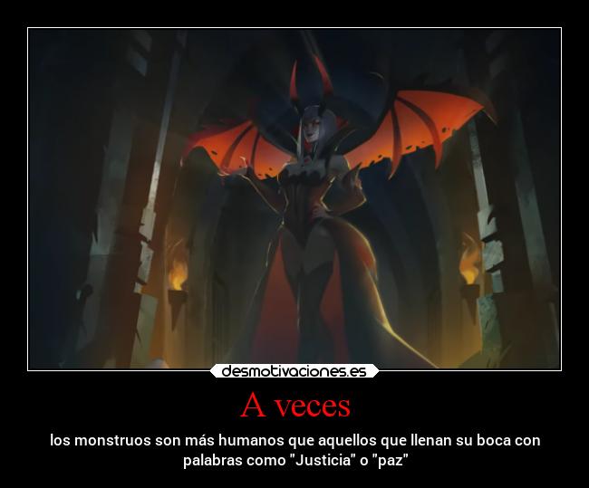 A veces - los monstruos son más humanos que aquellos que llenan su boca con
palabras como Justicia o paz