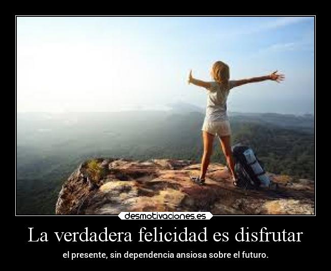 La verdadera felicidad es disfrutar -