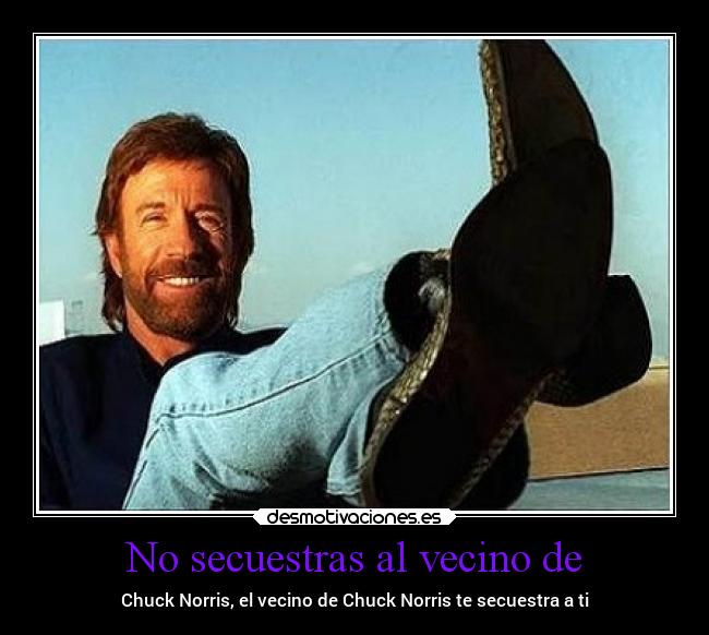No secuestras al vecino de - Chuck Norris, el vecino de Chuck Norris te secuestra a ti