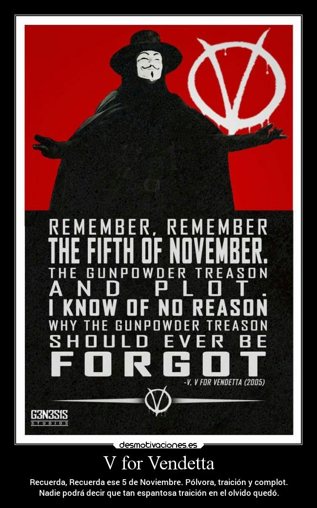 V for Vendetta - Recuerda, Recuerda ese 5 de Noviembre. Pólvora, traición y complot.
Nadie podrá decir que tan espantosa traición en el olvido quedó.