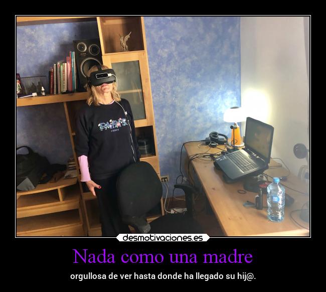 Nada como una madre - orgullosa de ver hasta donde ha llegado su hij@.