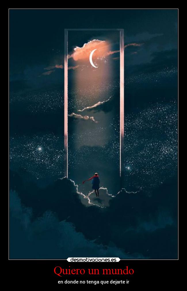 Quiero un mundo - en donde no tenga que dejarte ir