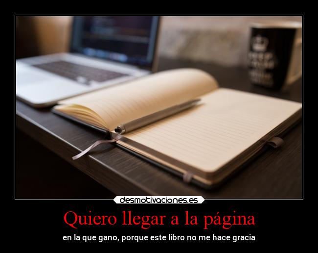 Quiero llegar a la página - en la que gano, porque este libro no me hace gracia