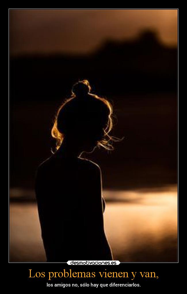 Los problemas vienen y van, -