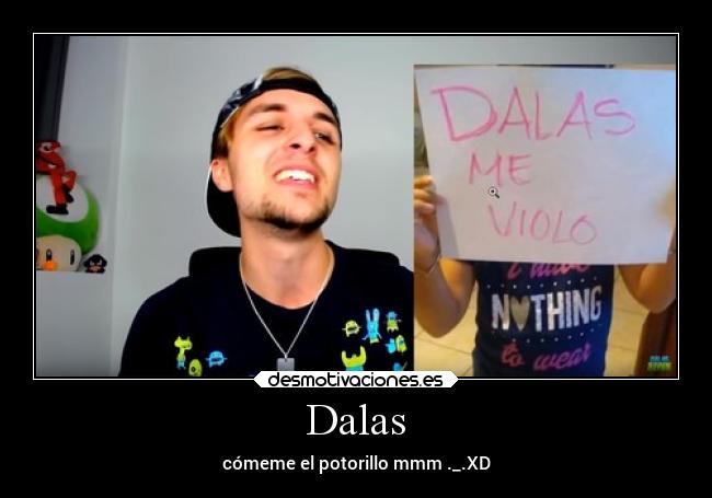 Dalas - cómeme el potorillo mmm ._.XD