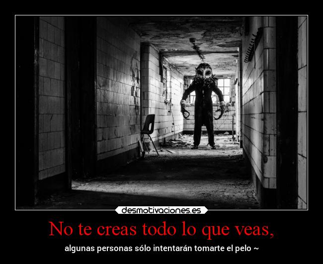 No te creas todo lo que veas, - 