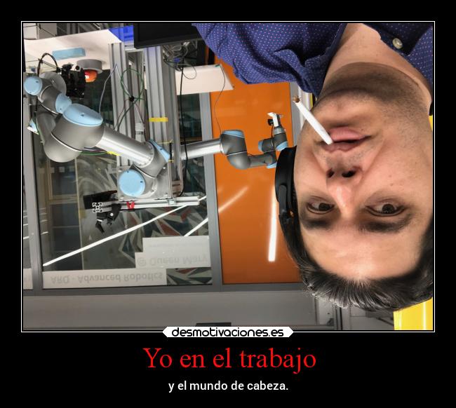 Yo en el trabajo - y el mundo de cabeza.