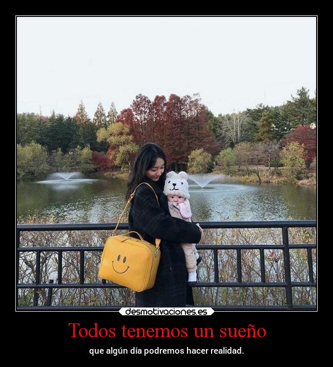 Todos tenemos un sueño - que algún día podremos hacer realidad.