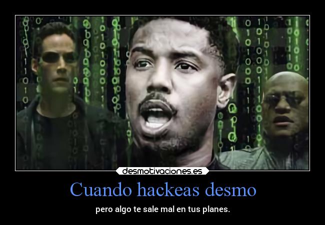 Cuando hackeas desmo -