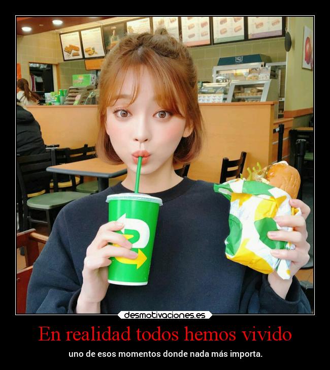 En realidad todos hemos vivido - uno de esos momentos donde nada más importa.