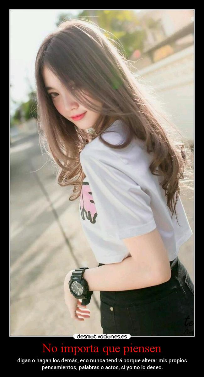 No importa que piensen - digan o hagan los demás, eso nunca tendrá porque alterar mis propios
pensamientos, palabras o actos, si yo no lo deseo.