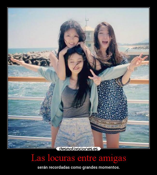 Las locuras entre amigas - serán recordadas como grandes momentos.