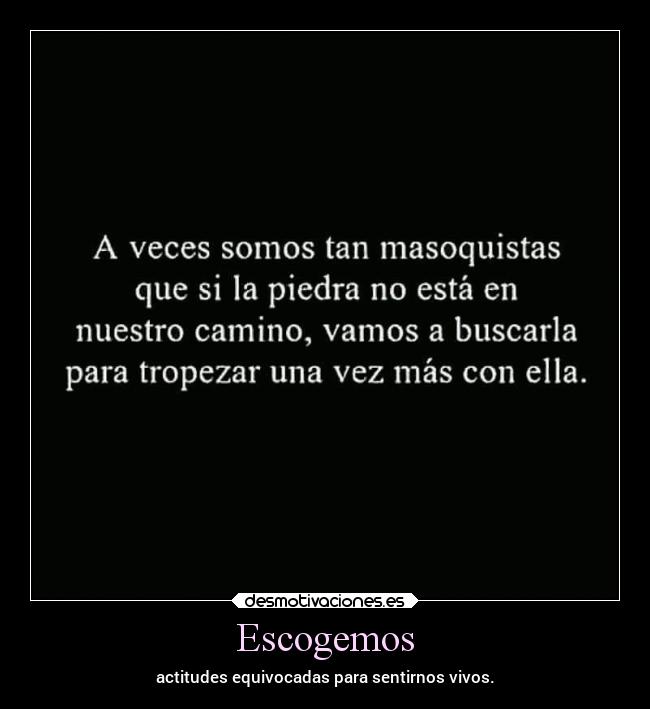 Escogemos - actitudes equivocadas para sentirnos vivos.