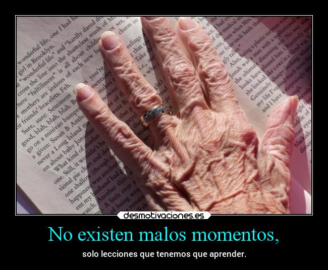 No existen malos momentos, -