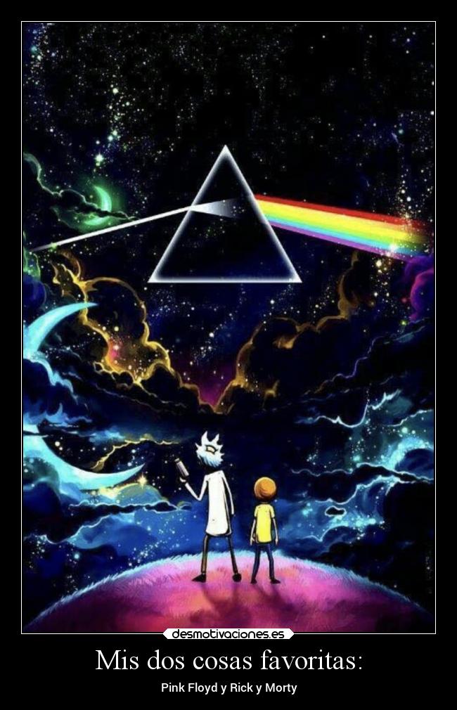 Mis dos cosas favoritas: - Pink Floyd y Rick y Morty