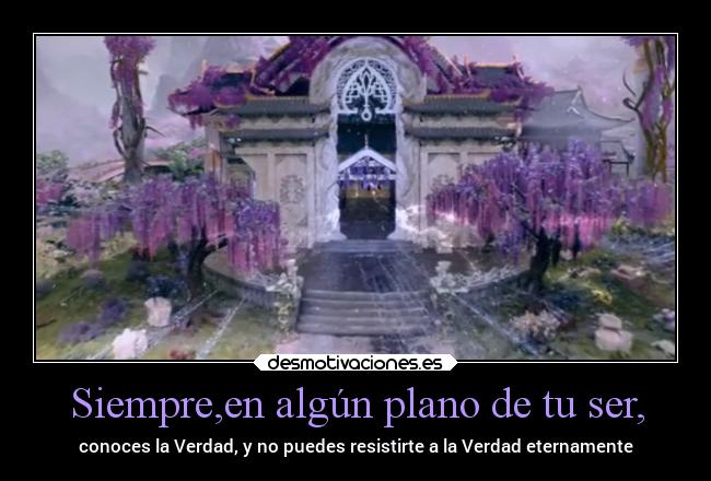 Siempre,en algún plano de tu ser, - conoces la Verdad, y no puedes resistirte a la Verdad eternamente