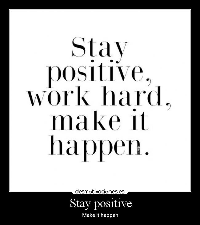 Stay positive - Make it happen