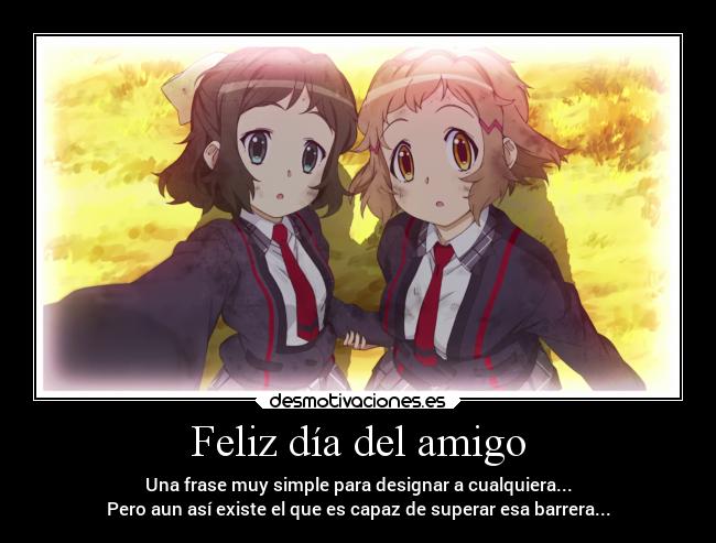 Feliz día del amigo - Una frase muy simple para designar a cualquiera...
Pero aun así existe el que es capaz de superar esa barrera...