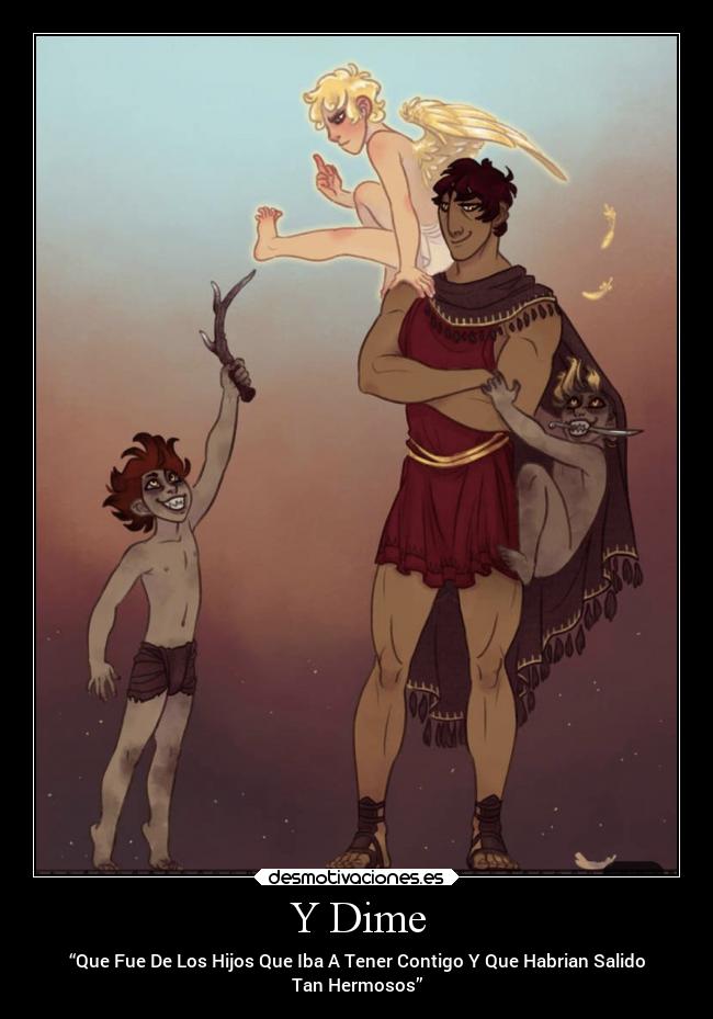 Y Dime - “Que Fue De Los Hijos Que Iba A Tener Contigo Y Que Habrian Salido
Tan Hermosos”