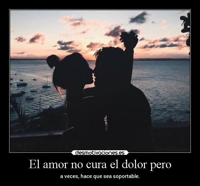 El amor no cura el dolor pero - 