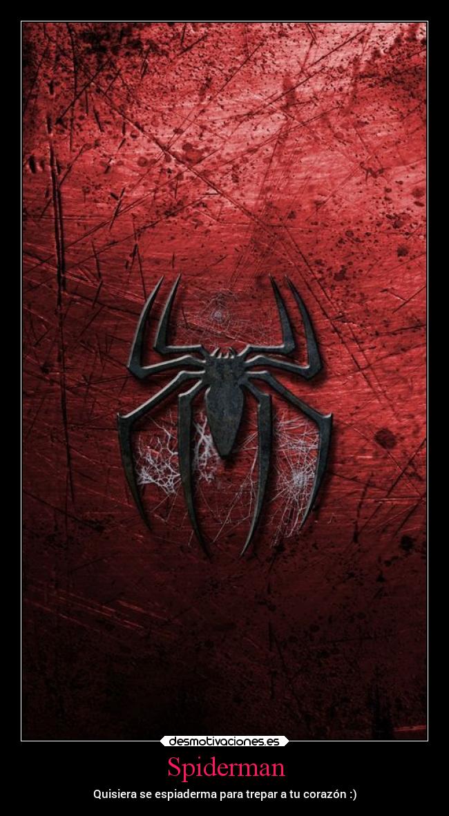 Spiderman - Quisiera se espiaderma para trepar a tu corazón :)