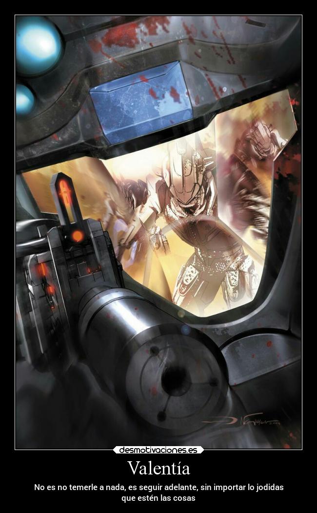 Valentía - No es no temerle a nada, es seguir adelante, sin importar lo jodidas
que estén las cosas