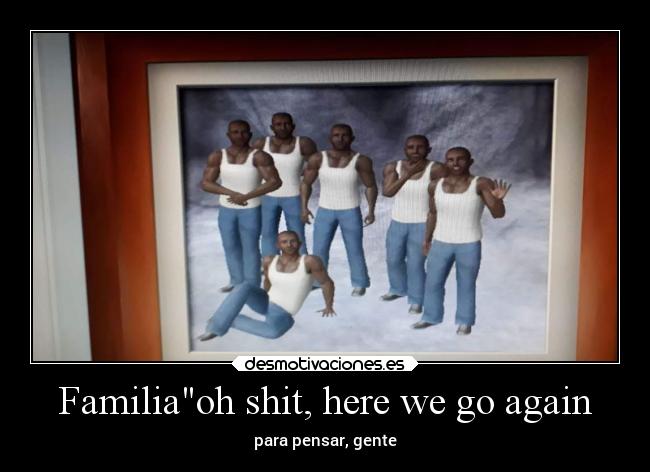 Familiaoh shit, here we go again - 