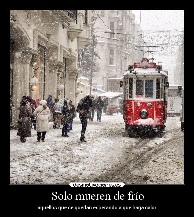 Solo mueren de frío - aquellos que se quedan esperando a que haga calor