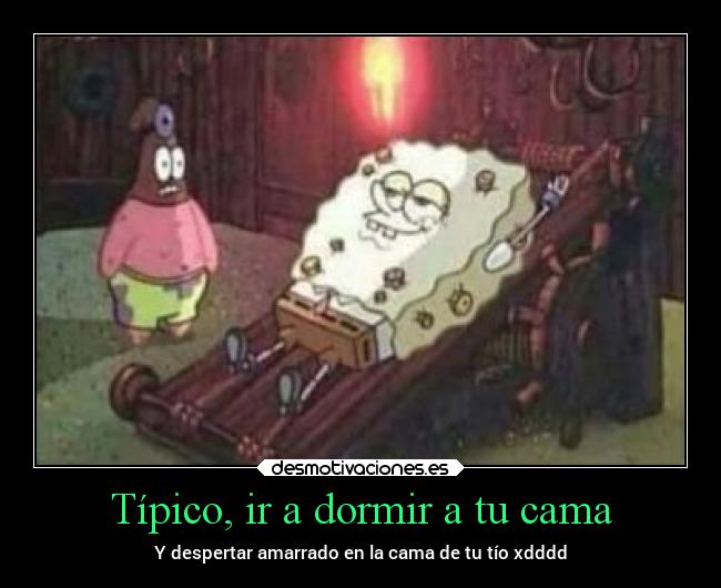 Típico, ir a dormir a tu cama - 