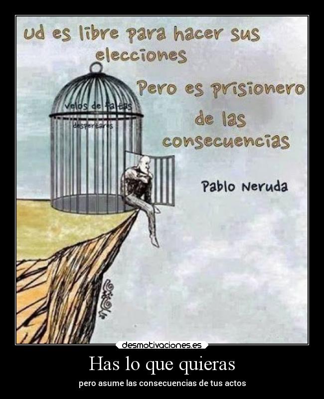 Has lo que quieras - pero asume las consecuencias de tus actos