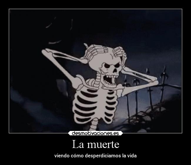 La muerte - viendo cómo desperdiciamos la vida