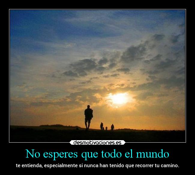 No esperes que todo el mundo -