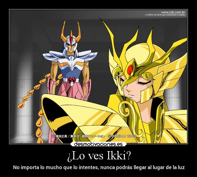 ¿Lo ves Ikki? - No importa lo mucho que lo intentes, nunca podrás llegar al lugar de la luz