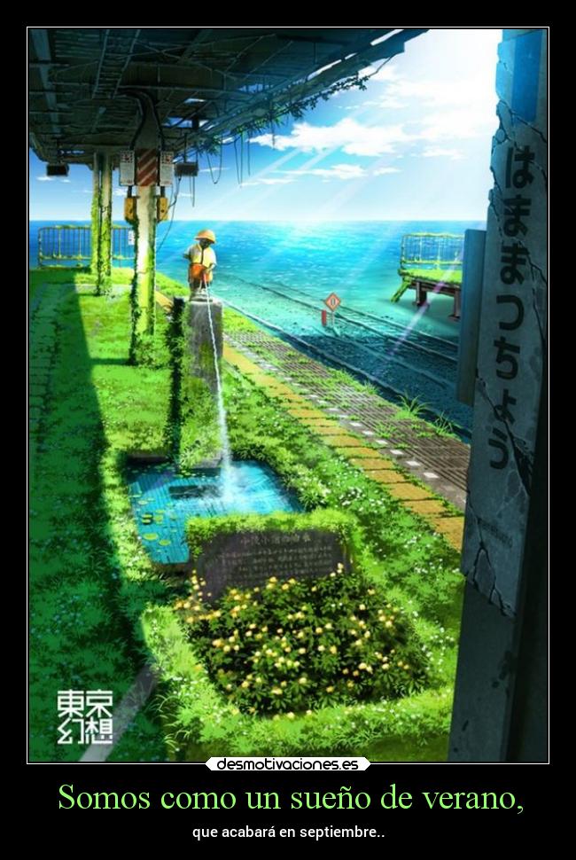 Somos como un sueño de verano, - que acabará en septiembre..