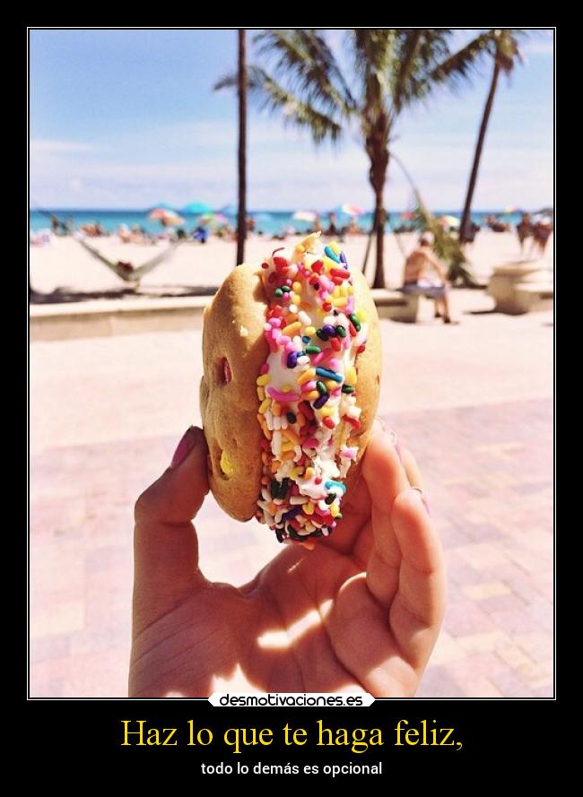 Haz lo que te haga feliz, - todo lo demás es opcional