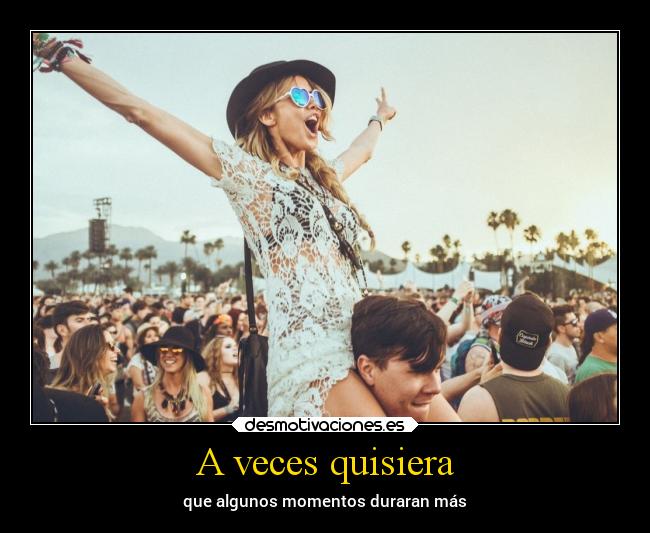 A veces quisiera - que algunos momentos duraran más