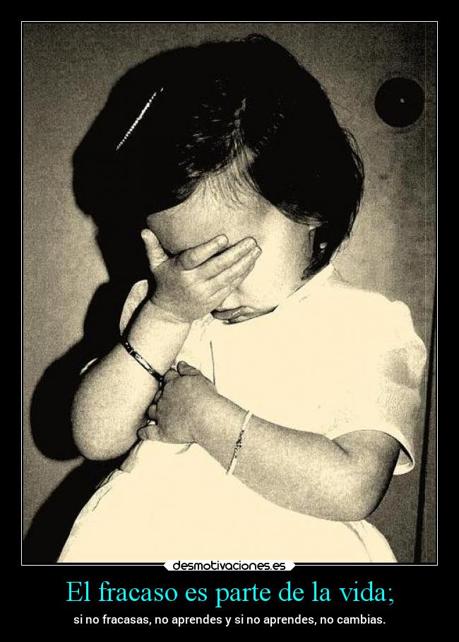 El fracaso es parte de la vida; - 