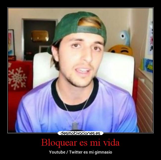 Bloquear es mi vida - Youtube / Twitter es mi gimnasio