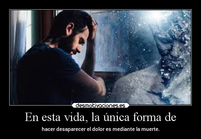 En esta vida, la única forma de -