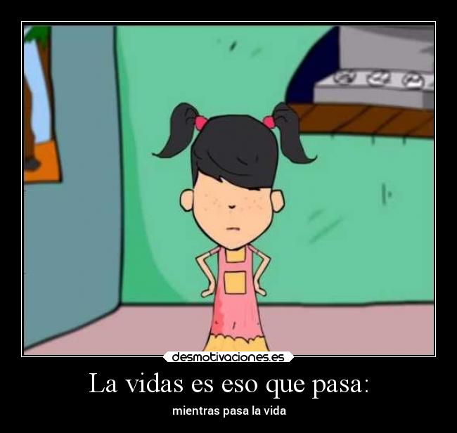 La vidas es eso que pasa: - 