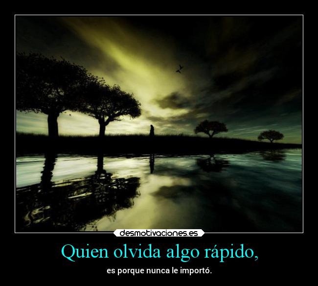 Quien olvida algo rápido, -
