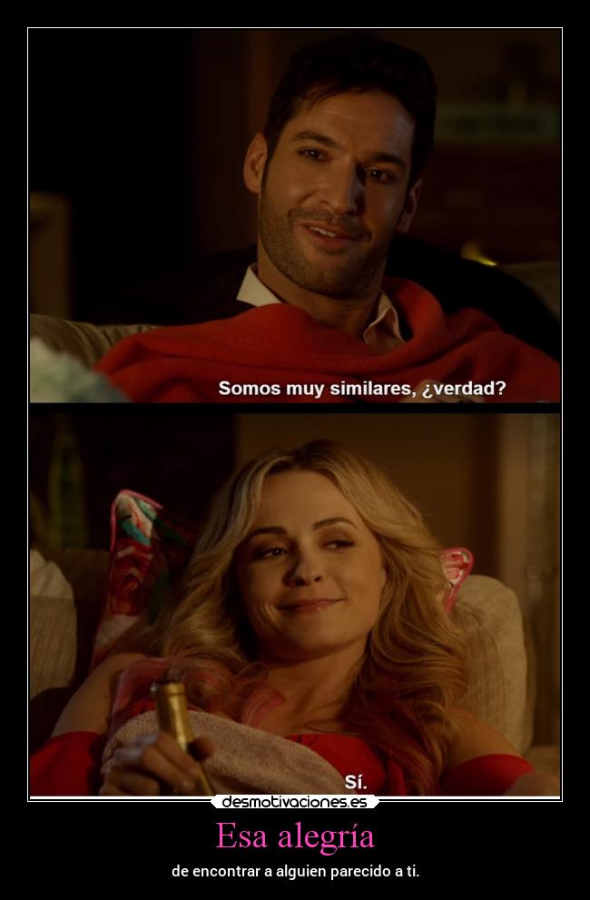 Esa alegría - de encontrar a alguien parecido a ti.